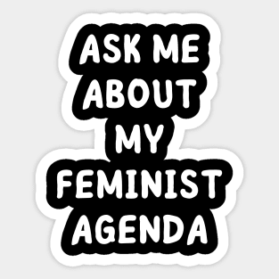 ask me about my feminist agenda Sticker